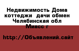 Недвижимость Дома, коттеджи, дачи обмен. Челябинская обл.,Миасс г.